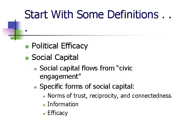 Start With Some Definitions. . . n n Political Efficacy Social Capital n n