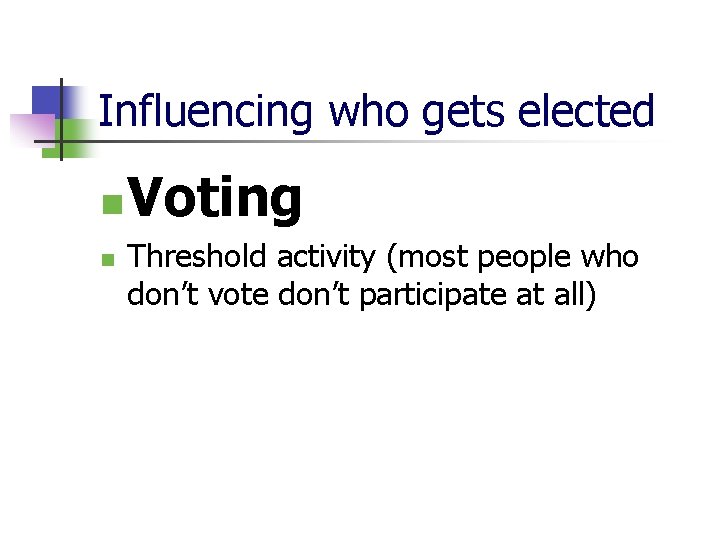 Influencing who gets elected n n Voting Threshold activity (most people who don’t vote