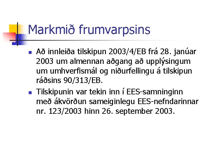 Markmið frumvarpsins n n Að innleiða tilskipun 2003/4/EB frá 28. janúar 2003 um almennan