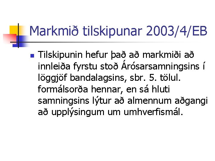 Markmið tilskipunar 2003/4/EB n Tilskipunin hefur það að markmiði að innleiða fyrstu stoð Árósarsamningsins