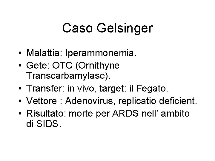 Caso Gelsinger • Malattia: Iperammonemia. • Gete: OTC (Ornithyne Transcarbamylase). • Transfer: in vivo,