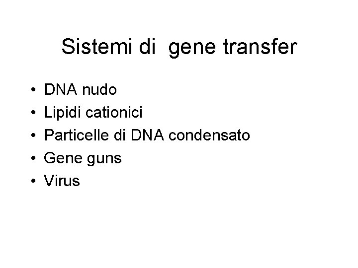 Sistemi di gene transfer • • • DNA nudo Lipidi cationici Particelle di DNA