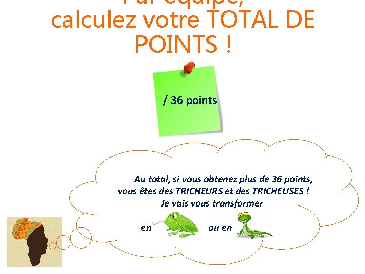 Par équipe, calculez votre TOTAL DE POINTS ! / 36 points Au total, si