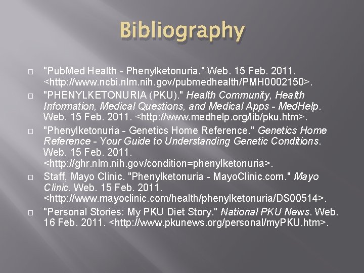 Bibliography � � � "Pub. Med Health - Phenylketonuria. " Web. 15 Feb. 2011.