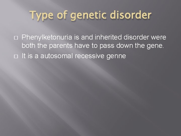 Type of genetic disorder � � Phenylketonuria is and inherited disorder were both the