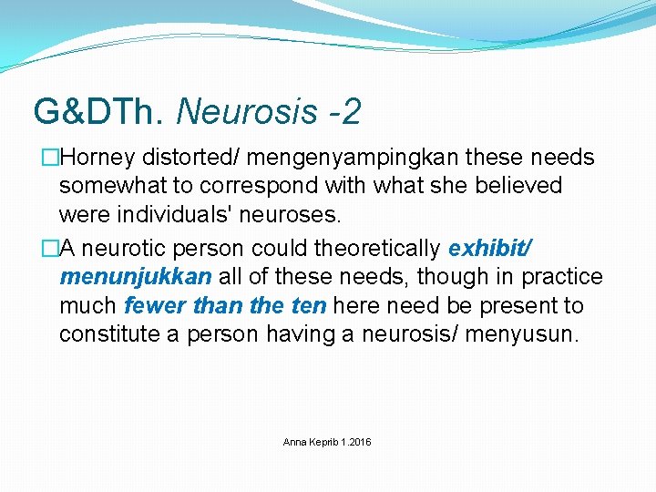 G&DTh. Neurosis -2 �Horney distorted/ mengenyampingkan these needs somewhat to correspond with what she