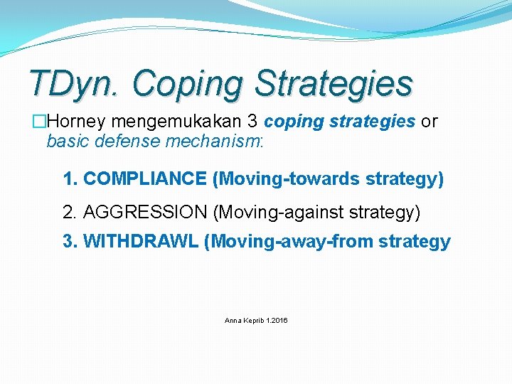 TDyn. Coping Strategies �Horney mengemukakan 3 coping strategies or basic defense mechanism: 1. COMPLIANCE