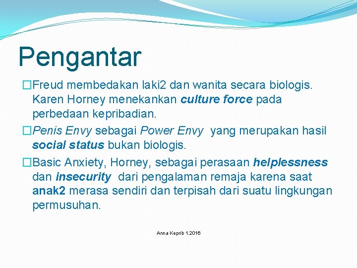 Pengantar �Freud membedakan laki 2 dan wanita secara biologis. Karen Horney menekankan culture force