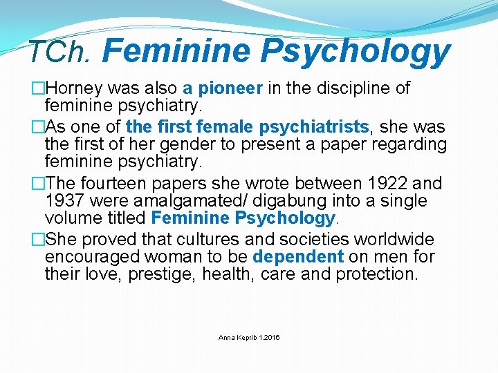 TCh. Feminine Psychology �Horney was also a pioneer in the discipline of feminine psychiatry.