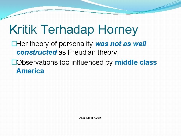 Kritik Terhadap Horney �Her theory of personality was not as well constructed as Freudian