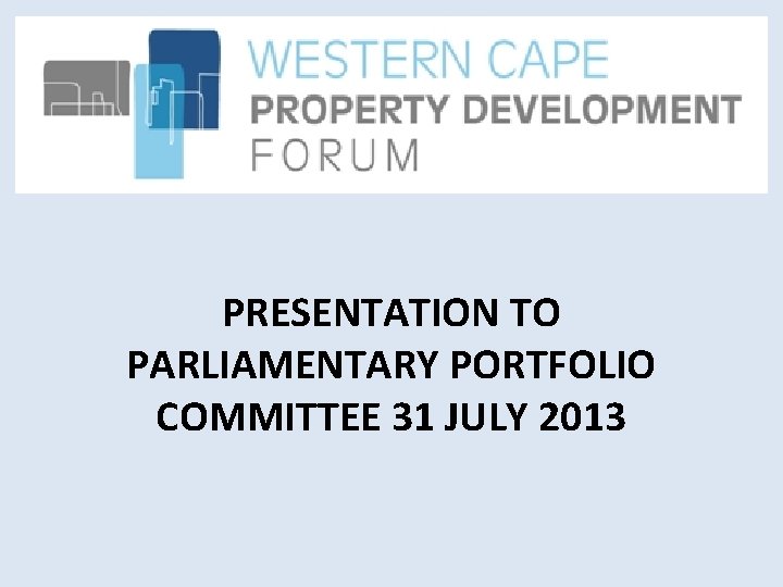 PRESENTATION TO PARLIAMENTARY PORTFOLIO COMMITTEE 31 JULY 2013 