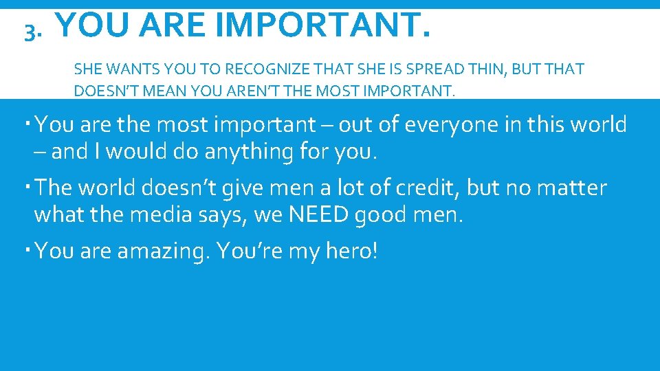 3. YOU ARE IMPORTANT. SHE WANTS YOU TO RECOGNIZE THAT SHE IS SPREAD THIN,