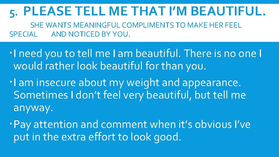 5. PLEASE TELL ME THAT I’M BEAUTIFUL. SHE WANTS MEANINGFUL COMPLIMENTS TO MAKE HER