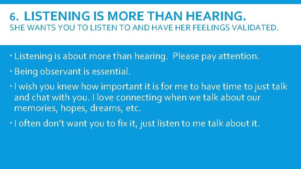 6. LISTENING IS MORE THAN HEARING. SHE WANTS YOU TO LISTEN TO AND HAVE