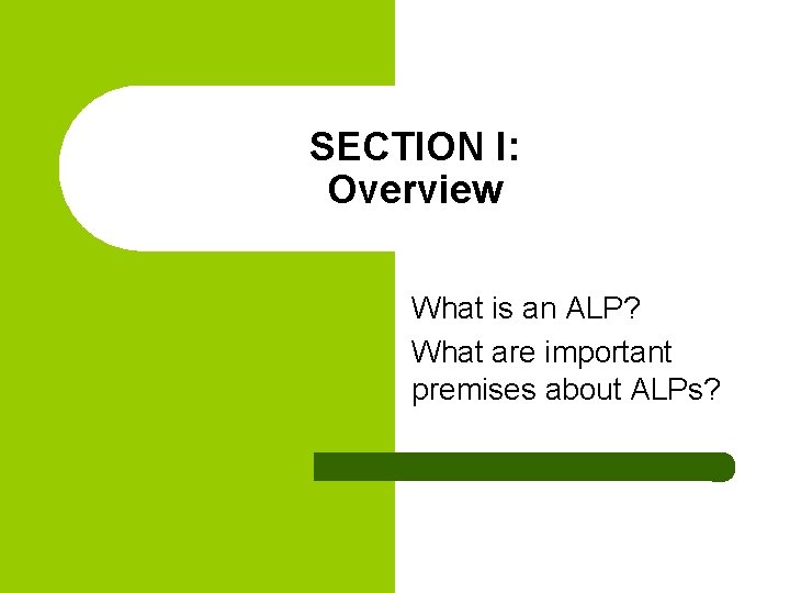 SECTION I: Overview What is an ALP? What are important premises about ALPs? 