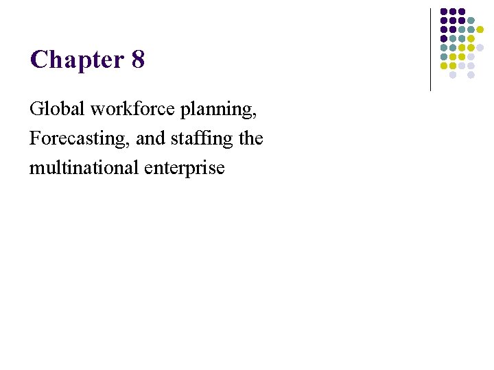 Chapter 8 Global workforce planning, Forecasting, and staffing the multinational enterprise 
