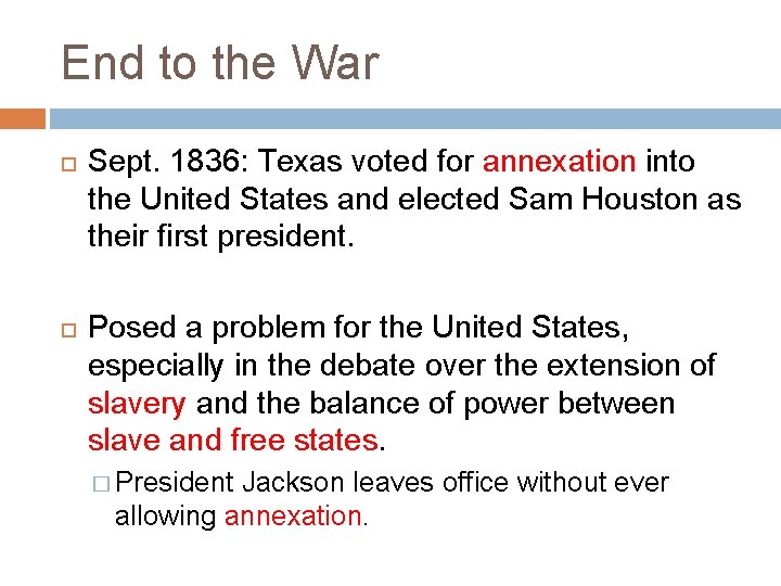 End to the War Sept. 1836: Texas voted for annexation into the United States End to the War Sept. 1836: Texas voted for annexation into the United States