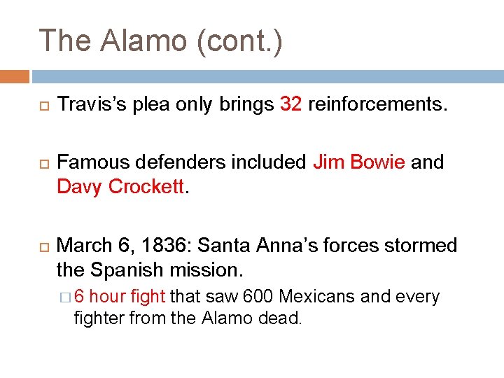 The Alamo (cont. ) Travis’s plea only brings 32 reinforcements. Famous defenders included Jim The Alamo (cont. ) Travis’s plea only brings 32 reinforcements. Famous defenders included Jim