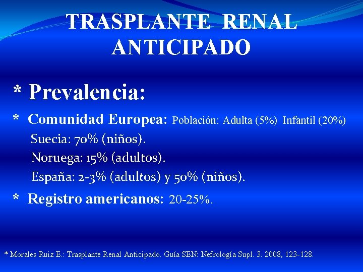 TRASPLANTE RENAL ANTICIPADO * Prevalencia: * Comunidad Europea: Población: Adulta (5%) Infantil (20%) Suecia: