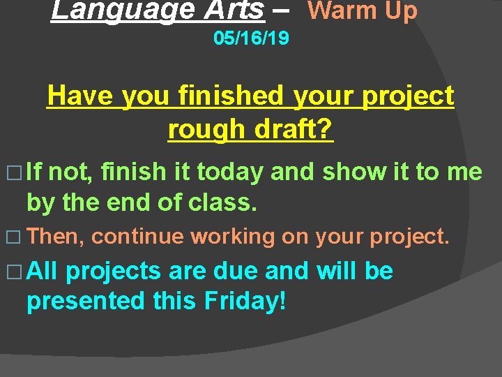 Language Arts – Warm Up 05/16/19 Have you finished your project rough draft? �