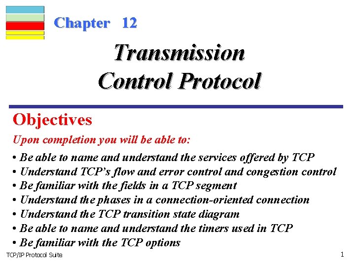 Chapter 12 Transmission Control Protocol Objectives Upon completion you will be able to: •