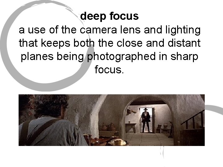 deep focus a use of the camera lens and lighting that keeps both the