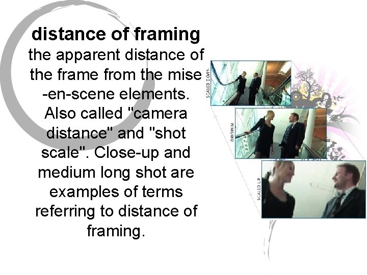 distance of framing the apparent distance of the frame from the mise -en-scene elements.