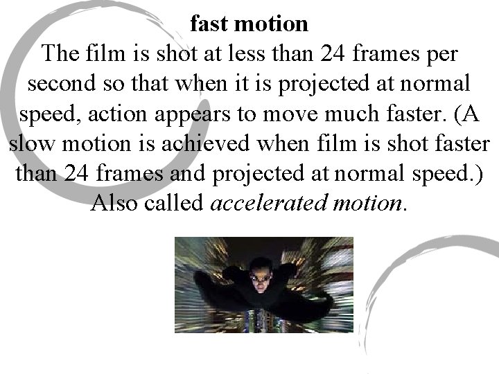 fast motion The film is shot at less than 24 frames per second so