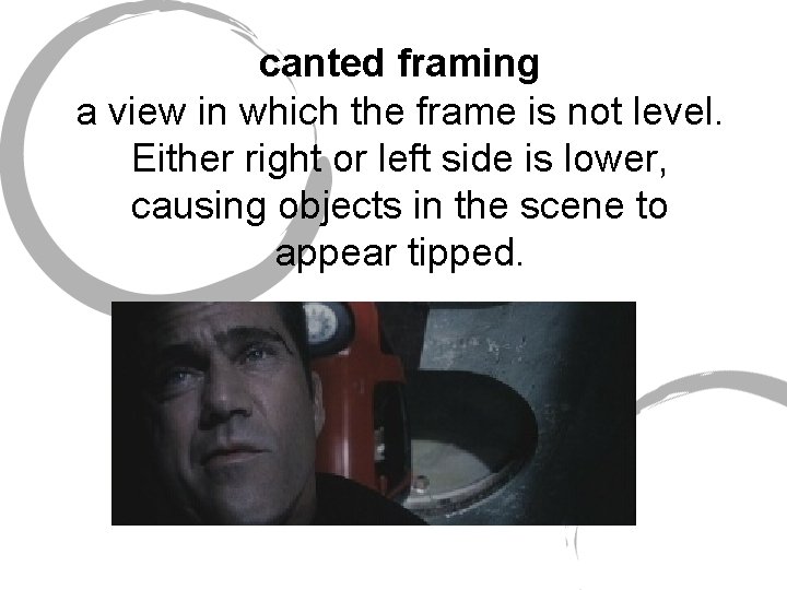 canted framing a view in which the frame is not level. Either right or