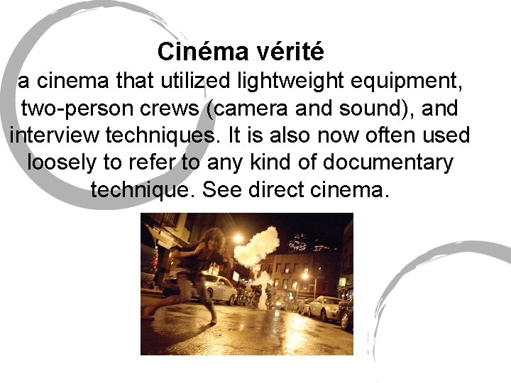 Cinéma vérité a cinema that utilized lightweight equipment, two-person crews (camera and sound), and