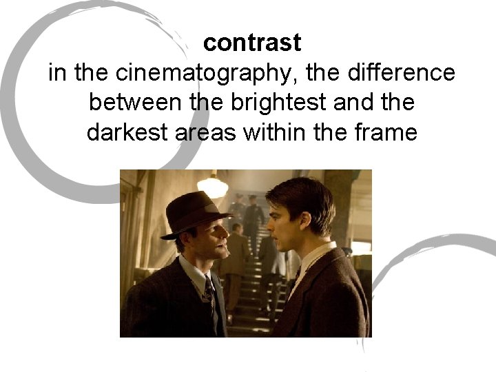 contrast in the cinematography, the difference between the brightest and the darkest areas within