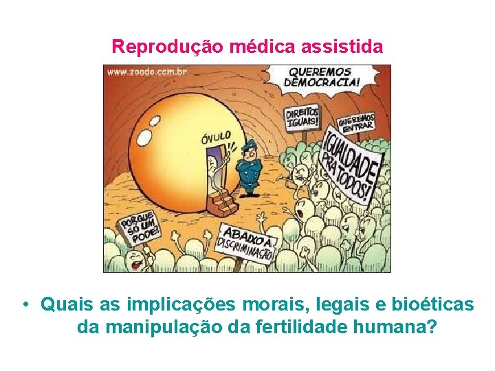 Reprodução médica assistida • Quais as implicações morais, legais e bioéticas da manipulação da