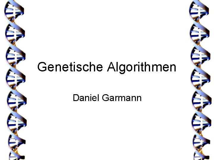 Genetische Algorithmen Daniel Garmann 