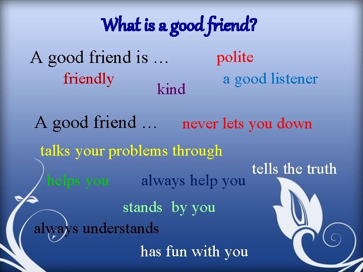 What is a good friend? A good friend is … friendly kind A good