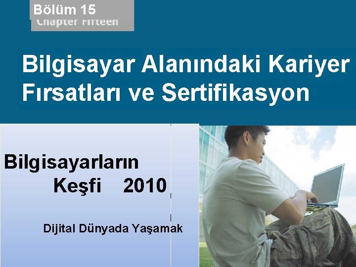 Bölüm 15 Bilgisayar Alanındaki Kariyer Fırsatları ve Sertifikasyon Bilgisayarların Discovering Keşfi 2010 Computers 2010