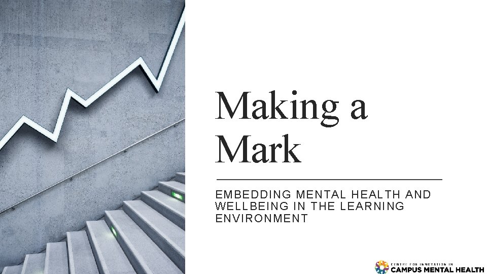 Making a Mark EMBEDDING MENTAL HEALTH AND WELLBEING IN THE LEARNING ENVIRONMENT 