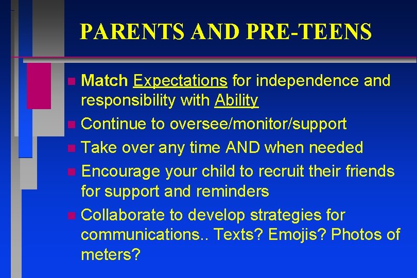 PARENTS AND PRE-TEENS Match Expectations for independence and responsibility with Ability n Continue to PARENTS AND PRE-TEENS Match Expectations for independence and responsibility with Ability n Continue to