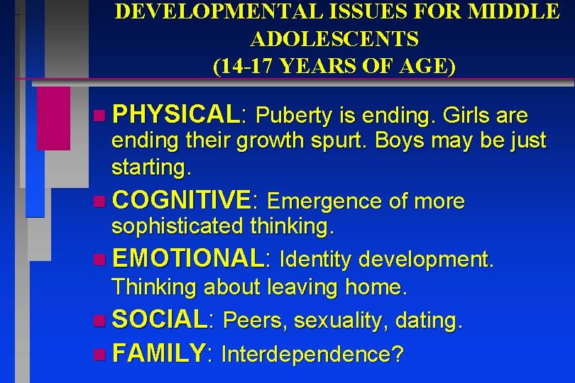 DEVELOPMENTAL ISSUES FOR MIDDLE ADOLESCENTS (14 -17 YEARS OF AGE) n PHYSICAL: Puberty is DEVELOPMENTAL ISSUES FOR MIDDLE ADOLESCENTS (14 -17 YEARS OF AGE) n PHYSICAL: Puberty is