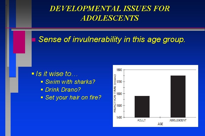 DEVELOPMENTAL ISSUES FOR ADOLESCENTS n Sense of invulnerability in this age group. § Is DEVELOPMENTAL ISSUES FOR ADOLESCENTS n Sense of invulnerability in this age group. § Is