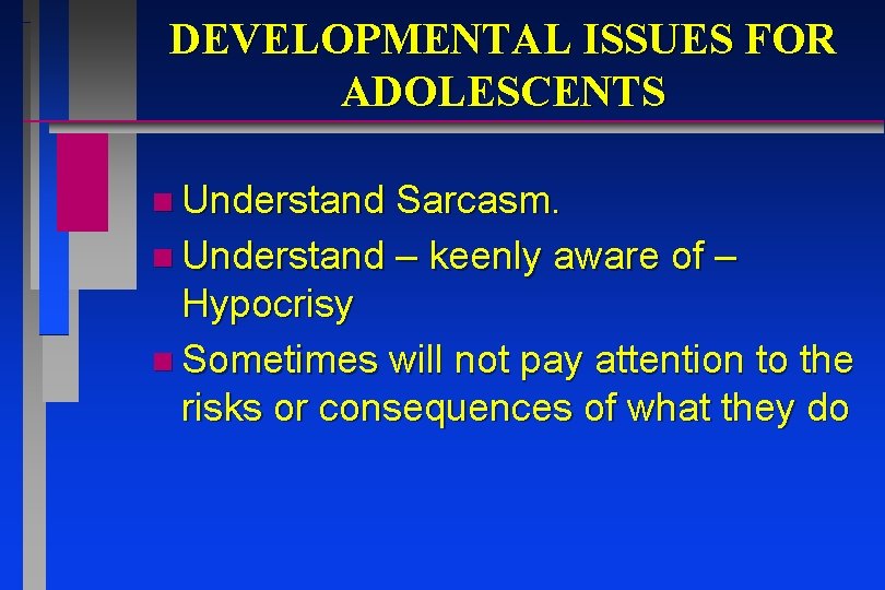 DEVELOPMENTAL ISSUES FOR ADOLESCENTS n Understand Sarcasm. n Understand – keenly aware of – DEVELOPMENTAL ISSUES FOR ADOLESCENTS n Understand Sarcasm. n Understand – keenly aware of –