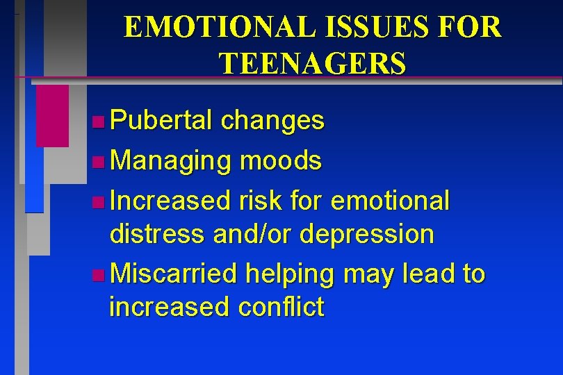 EMOTIONAL ISSUES FOR TEENAGERS n Pubertal changes n Managing moods n Increased risk for EMOTIONAL ISSUES FOR TEENAGERS n Pubertal changes n Managing moods n Increased risk for