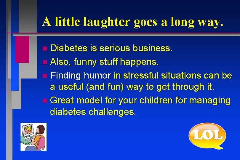 A little laughter goes a long way. Diabetes is serious business. n Also, funny A little laughter goes a long way. Diabetes is serious business. n Also, funny