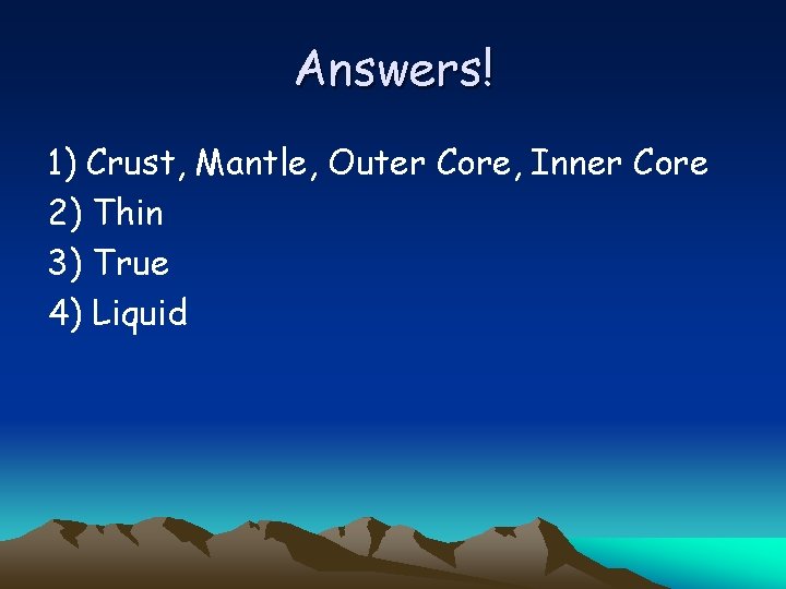 Answers! 1) Crust, Mantle, Outer Core, Inner Core 2) Thin 3) True 4) Liquid