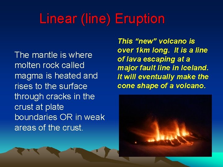 Linear (line) Eruption The mantle is where molten rock called magma is heated and