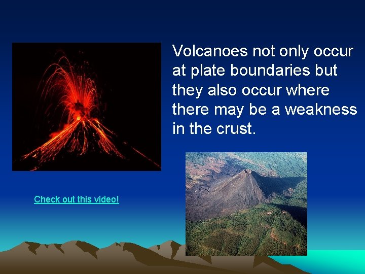 Volcanoes not only occur at plate boundaries but they also occur where there may