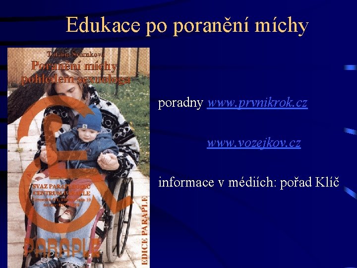 Edukace po poranění míchy poradny www. prvnikrok. cz www. vozejkov. cz informace v médiích: