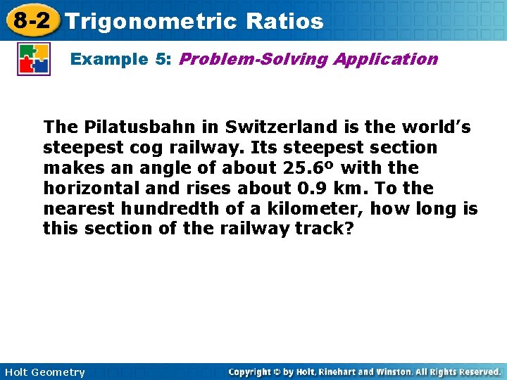 8 -2 Trigonometric Ratios Example 5: Problem-Solving Application The Pilatusbahn in Switzerland is the