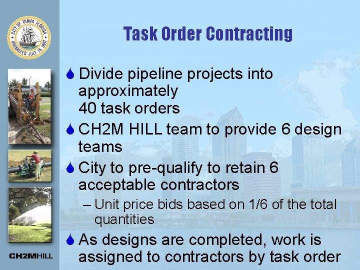 Task Order Contracting S Divide pipeline projects into approximately 40 task orders S CH