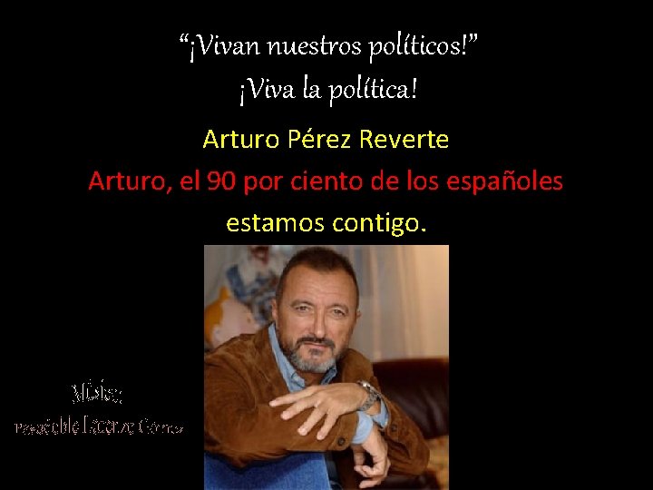 “¡Vivan nuestros políticos!” ¡Viva la política! Arturo Pérez Reverte Arturo, el 90 por ciento