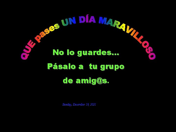 No lo guardes. . . Pásalo a tu grupo de amig@s. Sunday, December 19,